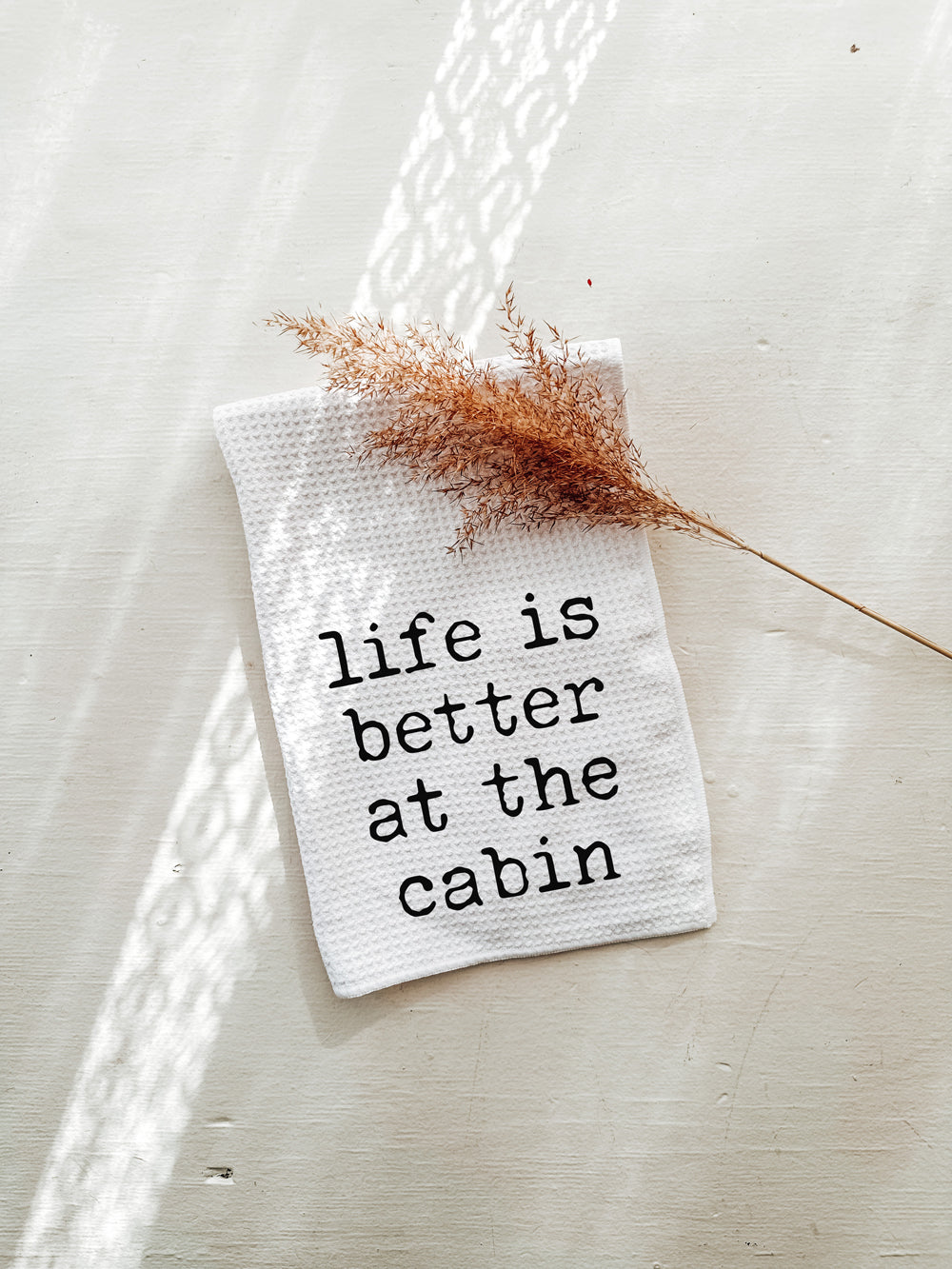 Life is Better at the Cabin Tea Towel
