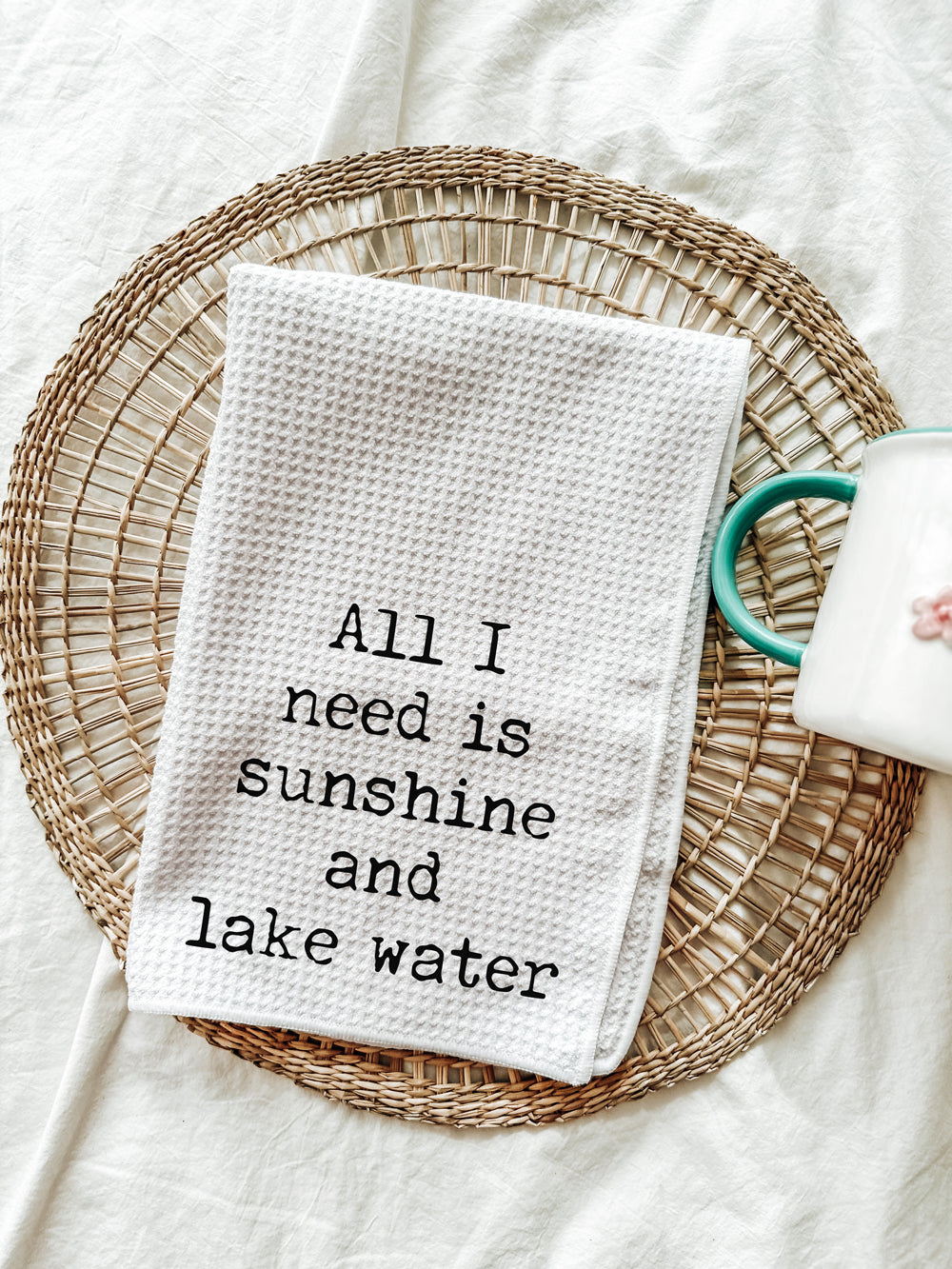All I Need Is Sunshine & Lake Water Tea Towel