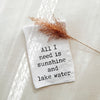 All I Need Is Sunshine & Lake Water Tea Towel