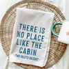 There Is No Place Like The Cabin Custom Tea Towel