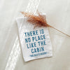 There Is No Place Like The Cabin Custom Tea Towel