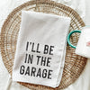 I'll Be In The Garage Kitchen Towel