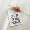 I'll Be In The Garage Kitchen Towel