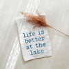 Life is Better at the Lake Tea Towel